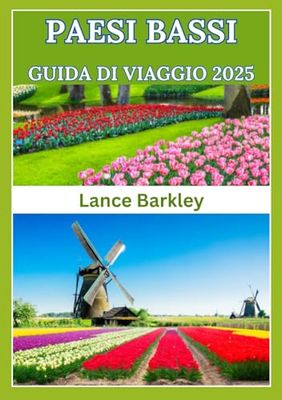 PAESI BASSI GUIDA DI VIAGGIO 2025: Un'esplorazione approfondita delle città storiche, dei monumenti culturali e delle destinazioni panoramiche della regione