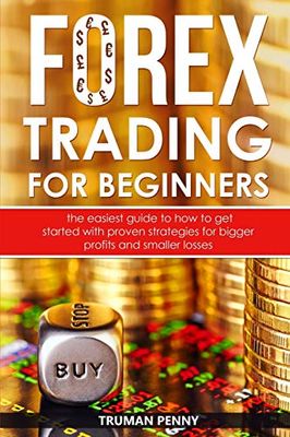 Forex trading for beginners: The easiest guide to how to get started with proven strategies for bigger profits and smaller losses