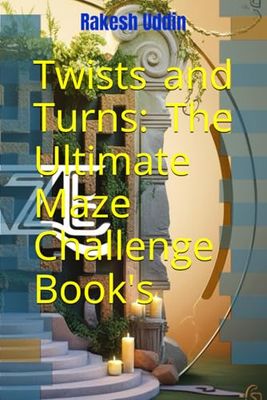 Twists and Turns: The Ultimate Maze Challenge Book for All Ages: The Ultimate Maze Challenge Book for All Ages