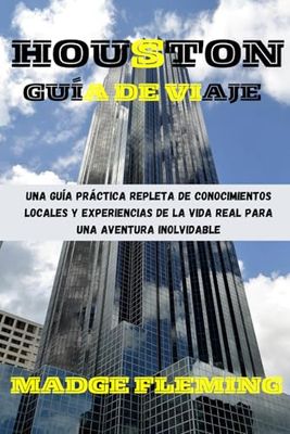 HOUSTON GUÍA DE VIAJE: Una guía práctica repleta de conocimientos locales y experiencias de la vida real para una aventura inolvidable