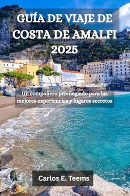 GUÍA DE VIAJE DE COSTA DE AMALFI 2025: Un compañero privilegiado para las mejores experiencias y lugares secretos