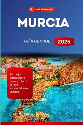 MURCIA GUÍA DE VIAJE 2025: Su mejor compañero para explorar la joya escondida de España( SPANISH EDITION)