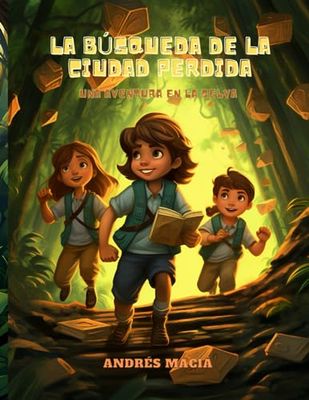 La Búsqueda de la Ciudad Perdida, una Aventura en la Selva: Libro de Aventuras para Niños de 7, 8, 9, 10, 11 y 12 años