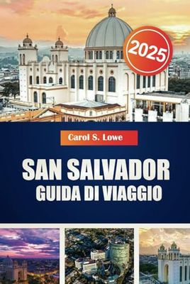 SAN SALVADOR GUIDA DI VIAGGIO 2025: Monumenti imperdibili, gemme nascoste, e cultura salvadoregna per un'avventura indimenticabile