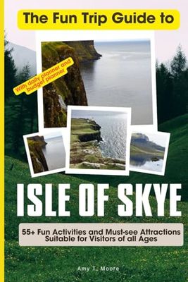 The Fun Trip Guide To Isle of Skye (Travel Guide with Trip Planners): 55+ Fun Activities and Must-see Attractions Suitable for Visitors Of All Ages In Isle of Skye Scotland