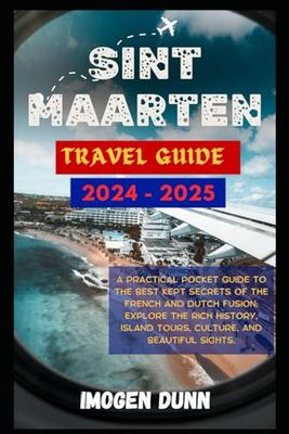 Sint Maarten Travel Guide 2024-2025: A Practical Pocket Guide To The Best Kept Secrets Of The French And Dutch Fusion: Explore The Rich History, ... Series : Discover Distant Lands on budget)