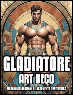 LIBRO DA COLORARE GLADIATORI ART DECO RELAX E SOLLIEVO DELLO STRESS: Guerrieri dell'antica Roma Illustrazioni di storia classica per adulti e ... per donne e uomini | 60 pagine da colorare