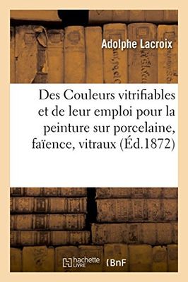 Des Couleurs vitrifiables et de leur emploi pour la peinture sur porcelaine, faïence, vitraux