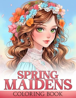 Spring Maidens Coloring Book: Magical Ladies Portraits in Flowers Theme to Personalize and Color Illustrations for Teens Adults Creativity & Dreamy Relaxation