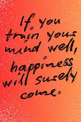 If you train your mind well, happiness will surely come.Notebook Journal 6x9 inch 120 Pages Lined Paper to Write in, Personal Use, School, Home, ... In for Journals - Notebooks for Women & Girl.