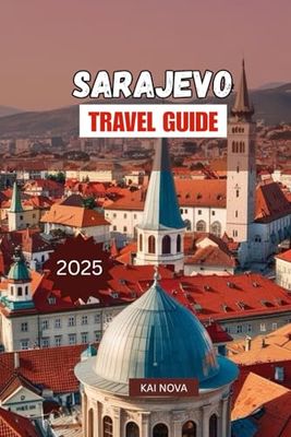 SARAJEVO TRAVEL GUIDE 2025: Top Attractions, Hidden Gems & Local Experiences in Bosnia's Capital