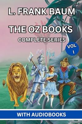 The Oz Books - Complete Series (VOL I): The Wonderful Wizard of Oz, The Marvelous Land of Oz, Ozma of Oz, Dorothy and the Wizard of Oz, The Road to Oz, The Emerald City of Oz, The Patchwork Girl of Oz