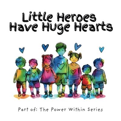 Little Heroes Have Huge Hearts: Part of 'The Power Within Series'