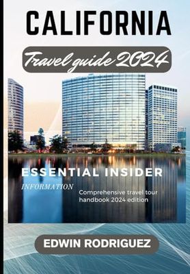 CALIFORNIA TRAVEL GUIDE 2024: Essential Insider Information and Comprehensive Travel Tour Handbook