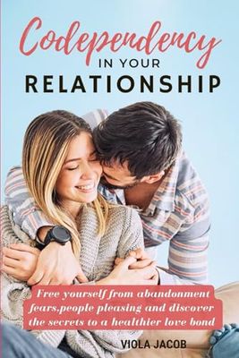 CODEPENDENCY IN YOUR RELATIONSHIP: Fear yourself from abandonment fears,people pleasing and discover the secrets to a healthier love bond/ SELF-REFLECTION JOURNAL INCLUDED