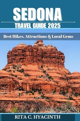 Sedona Travel Guide 2025: The Ultimate Travel Companion to Arizona’s Best Vortexes, Scenic Trails, Hiking, Mountain Biking & Unforgettable Adventures in Red Rock Country