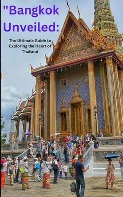 "Bangkok Unveiled: The Ultimate Guide to Exploring the Heart of Thailand"