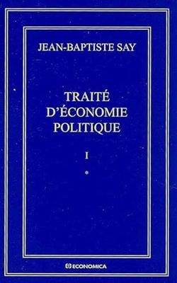 Jean-Baptiste Say Oeuvres complètes : Traité d'économie politique en 2 volumes: Tome 1, Traité d'économie politique en 2 volumes