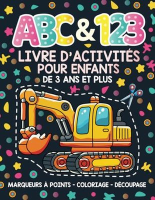 Livre d'Activités ABC & 123 Pour Enfants De 3 Ans Et Plus: Marqueurs à points, Coloriage et Découpage