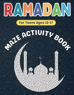 Ramadan Gifts for Teens : Ramadan Mazes : Ramadan Activity Book for Teens Ages 13-17: Fun and Creative Ramadan-Themed Mazes Puzzles for Boys and Girls with Solutions