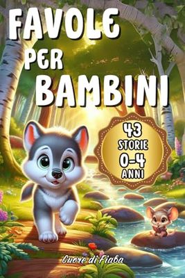 Favole per bambini 0-4: 43 Favole della Buonanotte per Bambini: Fantastiche Storie Dolci e Illustrate con Insegnamenti Preziosi