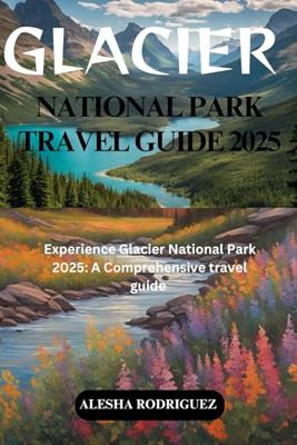 Glacier National Park Travel Guide 2025
