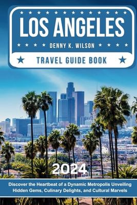 Los Angeles Travel Guide 2024: Discover the Heartbeat of a Dynamic Metropolis Unveiling Hidden Gems, Culinary Delights, and Cultural Marvels