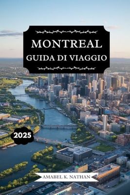 MONTREAL GUIDA DI VIAGGIO 2025: Scopri attrazioni iconiche, tesori nascosti, luoghi per buongustai, festival, cultura, attività all'aria aperta, ... consigli pratici un'avventura indimenticabile