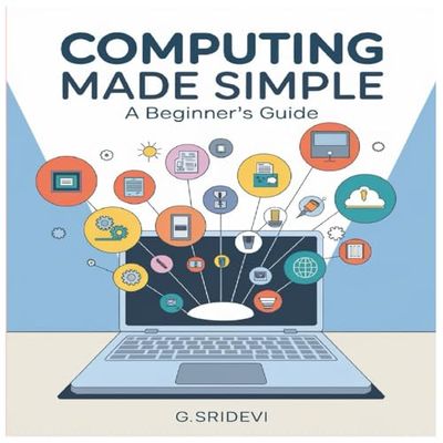Computing Made Simple: A Beginner's Guide: "A Beginner's Guide" is designed to help people who are new to computing understand the basics