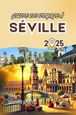GUIDE DE VOYAGE À SÉVILLE: Conseils d'initiés, photos, cartes avec codes QR, secrets locaux et excursions d'une journée à Cadix pour la première fois ... découvrir le cœur de l'Andalousie en Espagne