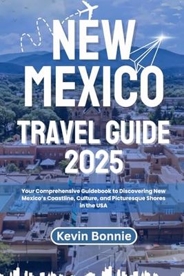 NEW MEXICO TRAVEL GUIDE 2025: Your Comprehensive Guidebook to Discovering New Mexico’s Coastline, Culture, and Picturesque Shores in the USA