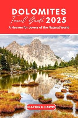 DOLOMITES TRAVEL GUIDE 2025: A Heaven for Lovers of the Natural World