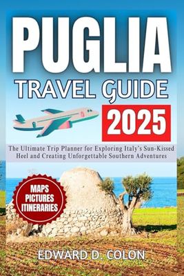 Puglia Travel Guide 2025: The Ultimate Trip Planner for Exploring Italy’s Sun-Kissed Heel and Creating Unforgettable Southern Adventures