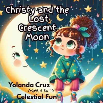 Christy and the Lost Crescent Moon: Ages 5 to 10, Celestial Fun