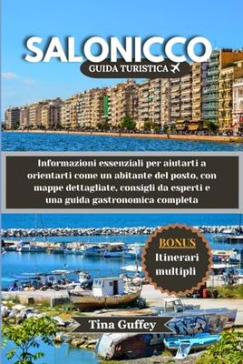 SALONICCO GUIDA TURISTICA 2024-2025: Informazioni essenziali per aiutarti a orientarti come un abitante del posto, con mappe dettagliate, consigli da esperti e una guida gastronomica completa