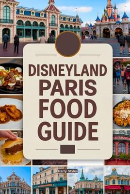 Disneyland Paris Food Guide: A Magical Culinary Journey With Images, Maps, Theme Dinning, Where to Eat, What to Eat, Insider Tips & Foodie Adventures (A Disney Culinary Adventure and Recipes)