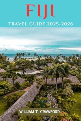 FIJI TRAVEL GUIDE 2025-2026: Your Ultimate Island Escape – Insider Secrets, Hidden Gems, and Must-See Adventures in Paradise.