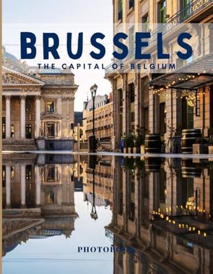 Brussels Photobook: Coffee table book, The Capital of Belgium, A collection of stunning images that take you to popular cities, iconic places, and breathtaking landscapes..
