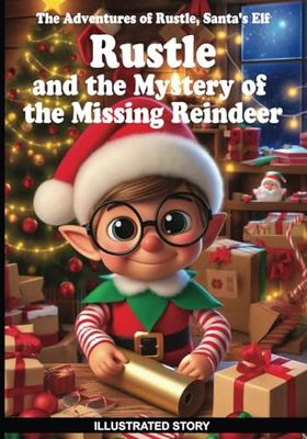 Rustle and the Mystery of the Missing Reindeer - The Adventures of Rustle, Santa's Elf - ILLUSTRATED STORY: Read the Christmas story embellished with ... of Rustle, Santa's Elf - ILLUSTRATED STORIES)