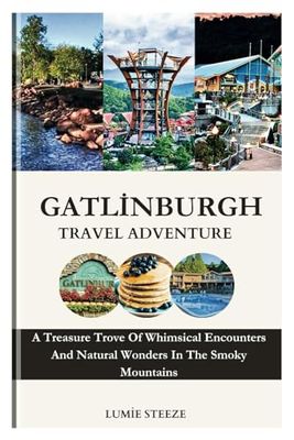 GATLINBURG TRAVEL ADVENTURE: A Treasure Trove Of Whimsical Encounters And Natural Wonders In The Smoky Mountains