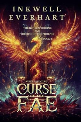 Curse Of The Fae: The Broken Throne and The Rise of the Phoenix ( A dark fantasy adventure)