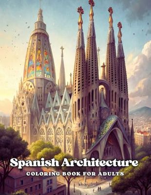 Spanish Architecture Coloring Book for Adults: Color 40+ Iconic Landmarks from Gaudí, Alhambra & Historic Cathedrals – Detailed Pages for Adults Who Love Art, History & Mindful Relaxation