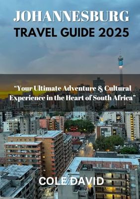 JOHANNESBURG TRAVEL GUIDE 2025: Your Ultimate Adventure & Cultural Experience in the Heart of South Africa