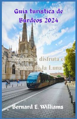 Guía Turistica de Burdeos 2024: Explora y Disfruta el Puerto de la Luna