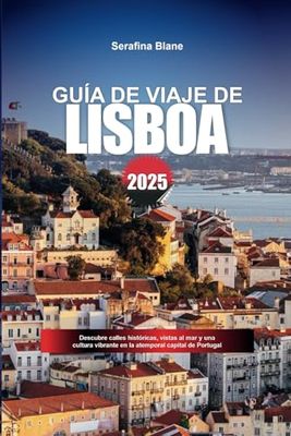 GUÍA DE VIAJE DE LISBOA 2025: Descubre calles históricas, vistas al mar y una cultura vibrante en la atemporal capital de Portugal