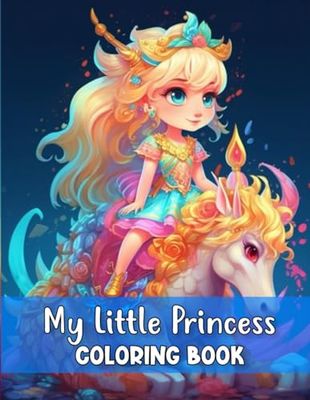 My Little Princess Coloring Book: A Coloring Book for Little Princesses who Love Dragons and Unicorns!