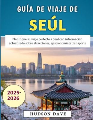 Guía De Viaje De Seúl 2025-2026: Planifique su viaje perfecto a Seúl con información actualizada sobre atracciones, gastronomía y transporte