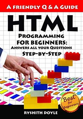 HTML Programming For Beginners: Answers all your Questions Step-by-Step