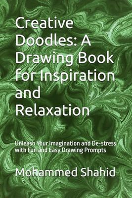 Creative Doodles: A Drawing Book for Inspiration and Relaxation: Unleash Your Imagination and De-stress with Fun and Easy Drawing Prompts
