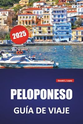 PELOPONESO GUÍA DE VIAJE 2025: Las mejores playas, sitios históricos, gastronomía local, itinerarios y consejos prácticos de viaje para el sur de Grecia